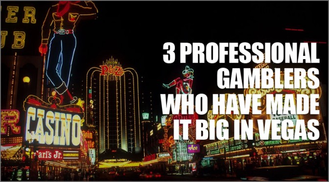 Three professional gamblers who have made it big in Vegas - B2 Conseils